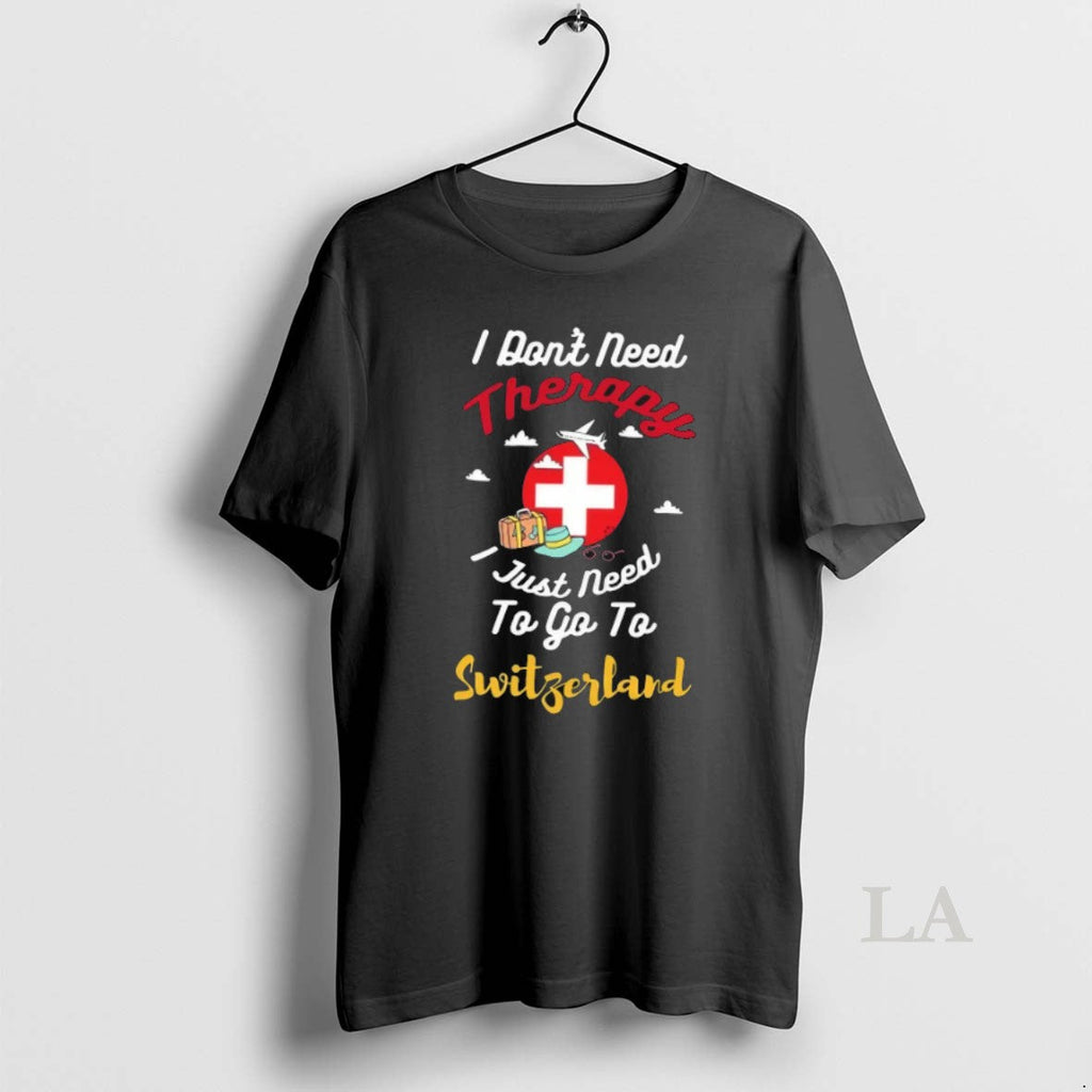 Original I Dont Need Therapy Just To Go Switzerland - Adult & Kids T-Shirts, Sweatshirts & Hoodies apparel design preview 1