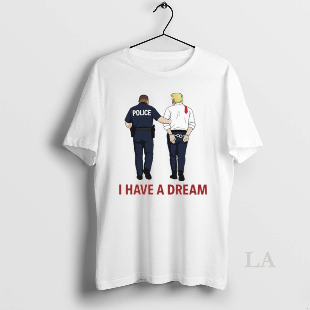 Original I Have A Dream Police Arrest Trump - Adult & Kids T-Shirts, Sweatshirts & Hoodies apparel design preview 1