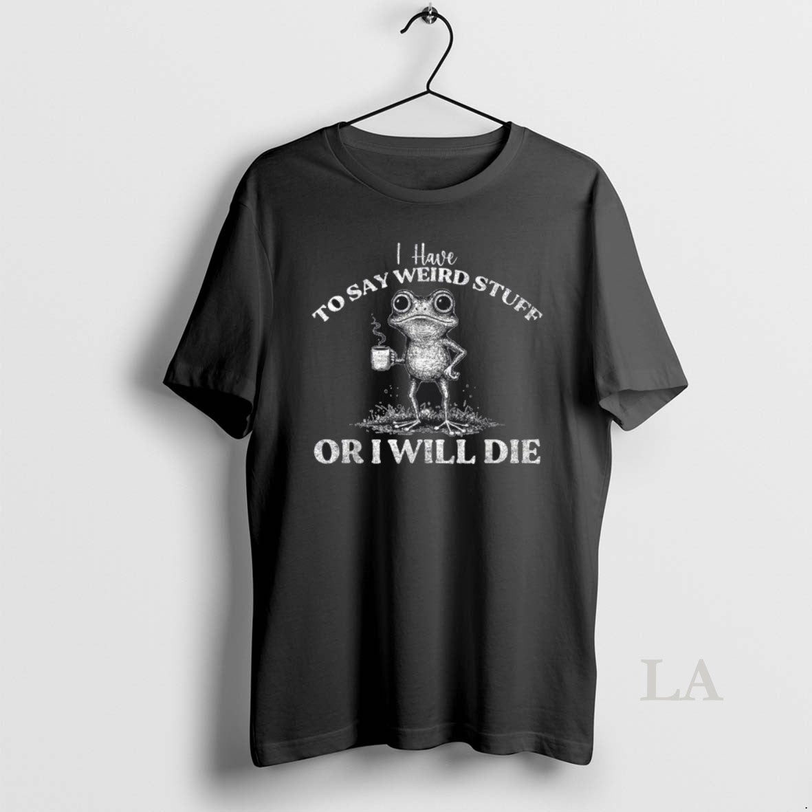 Original I Have To Say Weird Stuff Or Ill Die Funny - Adult & Kids T-Shirts, Sweatshirts & Hoodies apparel design preview 1