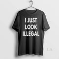Original I Just Look Illegal - Adult & Kids T-Shirts, Sweatshirts & Hoodies apparel design preview 1