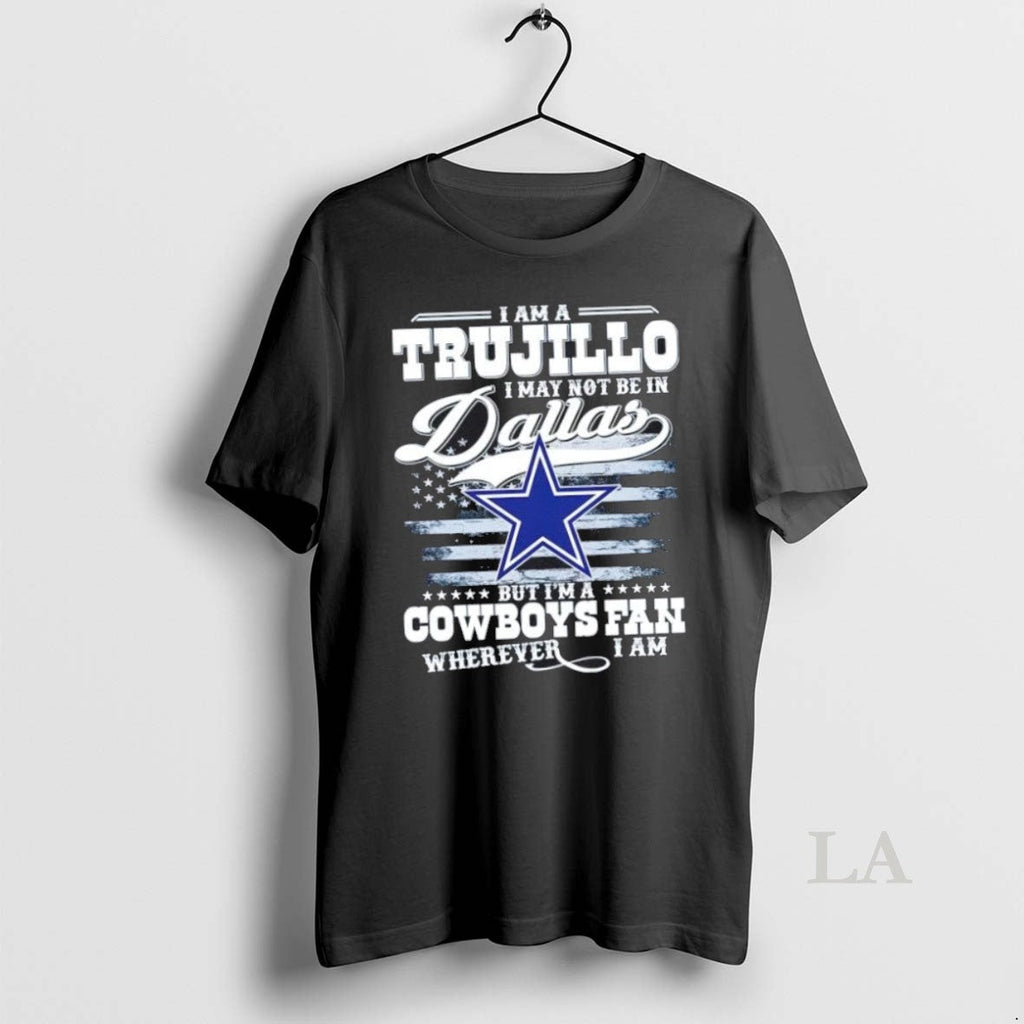 Original I Am A Trujillo May Not Be In Dallas But Im - Adult & Kids T-Shirts, Sweatshirts & Hoodies apparel design preview 1