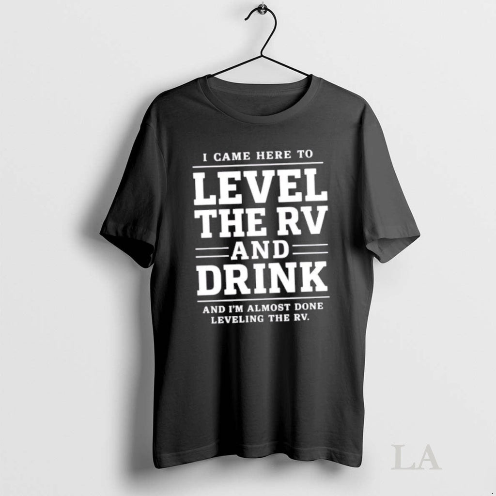 Original I Came Here To Level The Rv And Drink Im - Adult & Kids T-Shirts, Sweatshirts & Hoodies apparel design preview 1