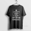 Original I Dont Keep Calm Im From Chicago - Adult & Kids T-Shirts, Sweatshirts & Hoodies apparel design preview 1