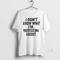 Original I Dont Know What Im Protesting About - Adult & Kids T-Shirts, Sweatshirts & Hoodies apparel design preview 1