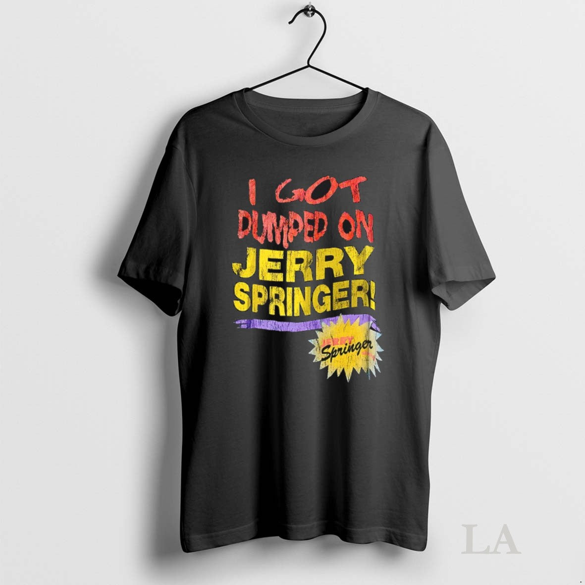 Original I Got Dumped On Jerry Springer - Adult & Kids T-Shirts, Sweatshirts & Hoodies apparel design preview 1