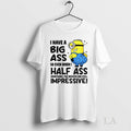 Original I Have Big Ass So Even When Half Something - Adult & Kids T-Shirts, Sweatshirts & Hoodies apparel design preview 1