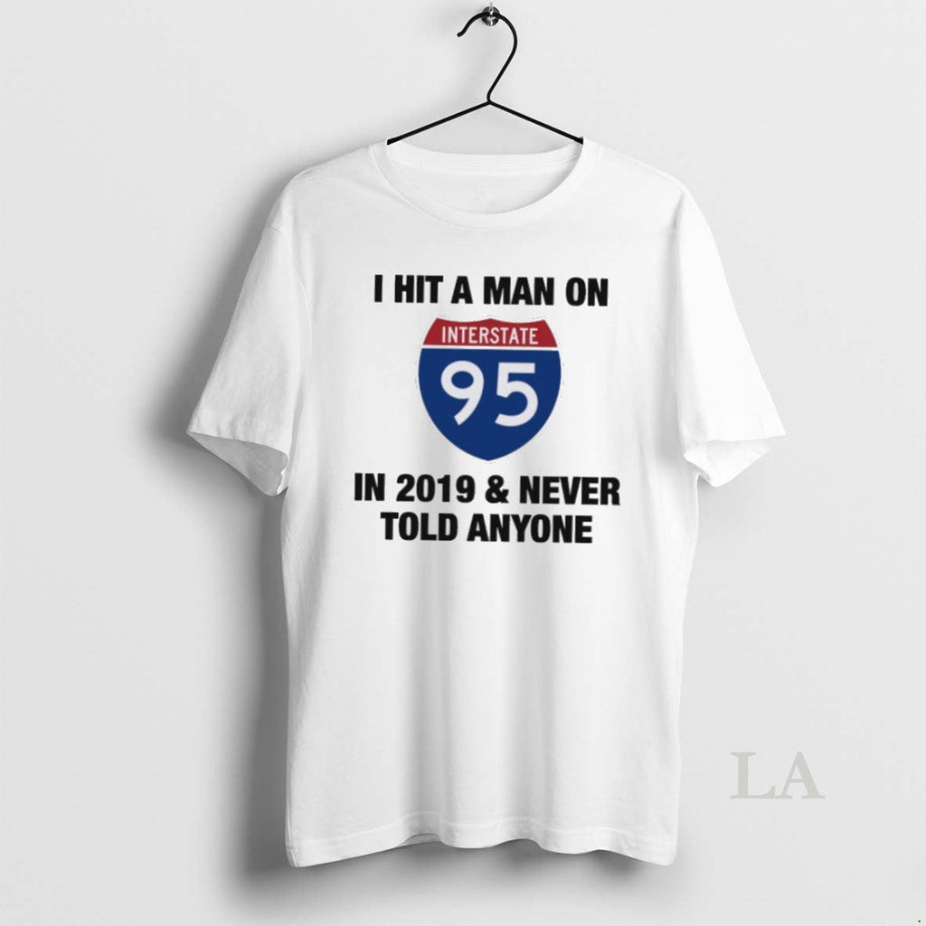 Original I Hit A Man On 95 In 2019 Never Told Anyone - Adult & Kids T-Shirts, Sweatshirts & Hoodies apparel design preview 1