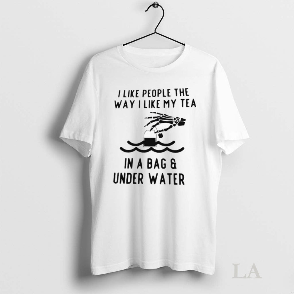 Original I Like People The Way My Tea In A Bag Under - Adult & Kids T-Shirts, Sweatshirts & Hoodies apparel design preview 1
