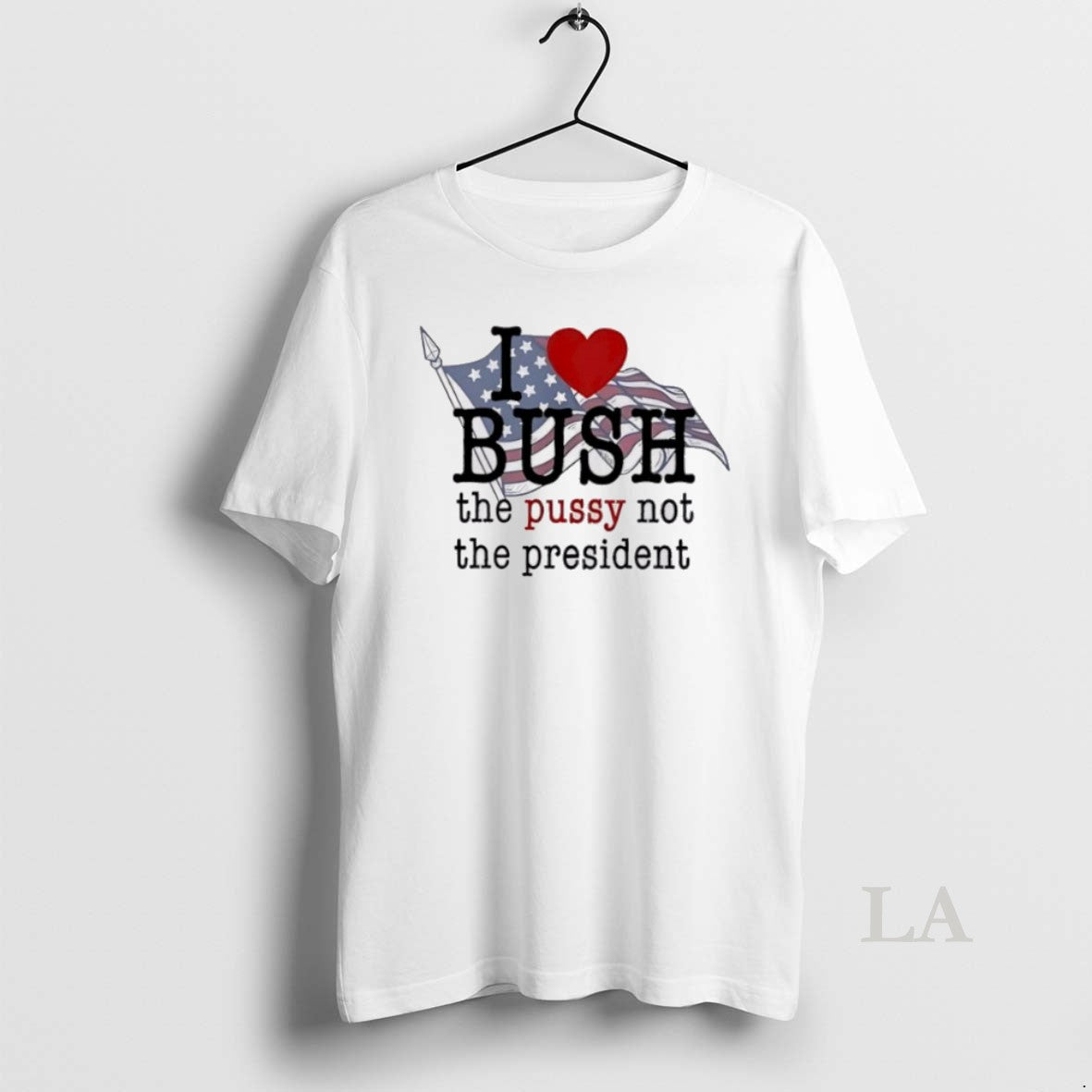 Original I Love Bush The Pussy Not President - Adult & Kids T-Shirts, Sweatshirts & Hoodies apparel design preview 1