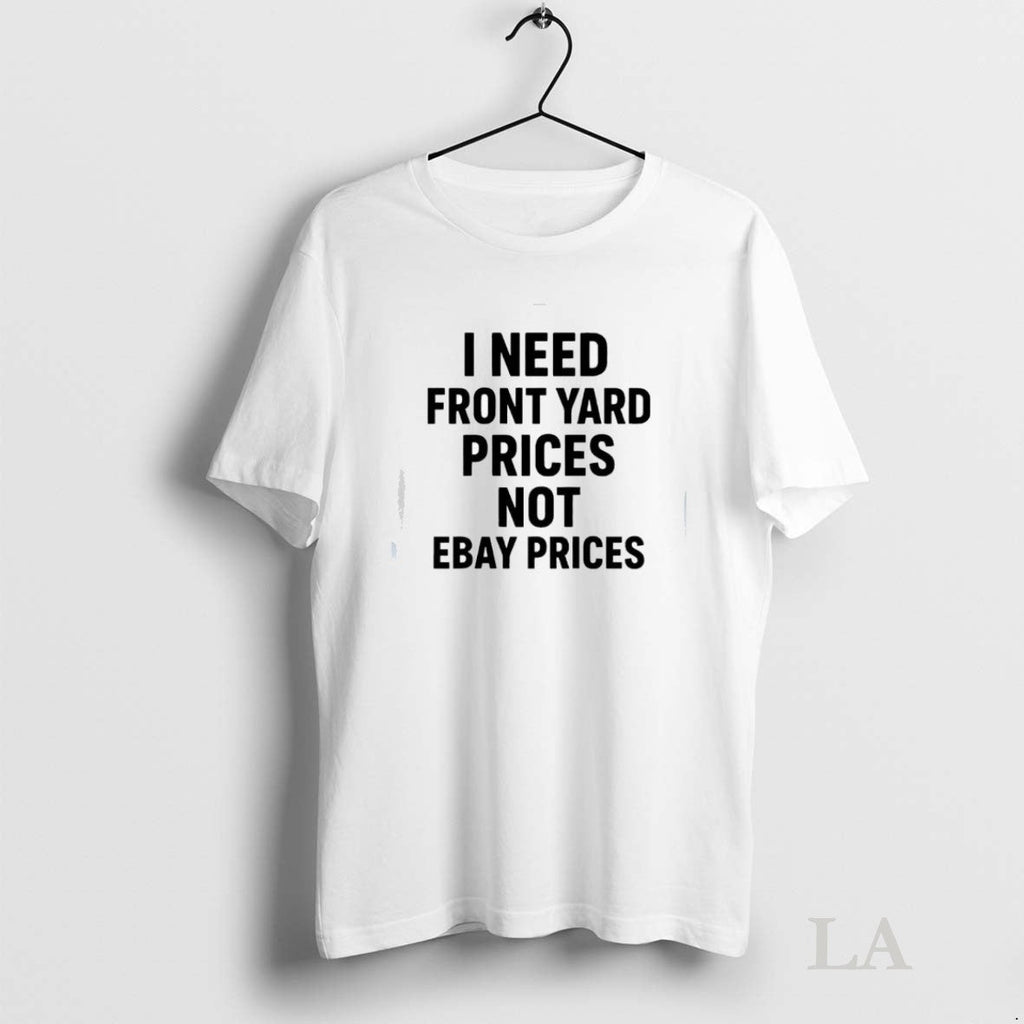Original I Need Front Yard Prices Not Ebay - Adult & Kids T-Shirts, Sweatshirts & Hoodies apparel design preview 1