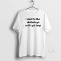 Original I Used To Like Skater Boys Until Get Help - Adult & Kids T-Shirts, Sweatshirts & Hoodies apparel design preview 1