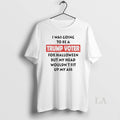 Original I Was Going To Be A Trump Voter For - Adult & Kids T-Shirts, Sweatshirts & Hoodies apparel design preview 1