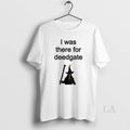 Original I Was There For Deedgate - Adult & Kids T-Shirts, Sweatshirts & Hoodies apparel design preview 1