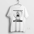 Original I Will Be Waiting For You At Home Softball - Adult & Kids T-Shirts, Sweatshirts & Hoodies apparel design preview 1