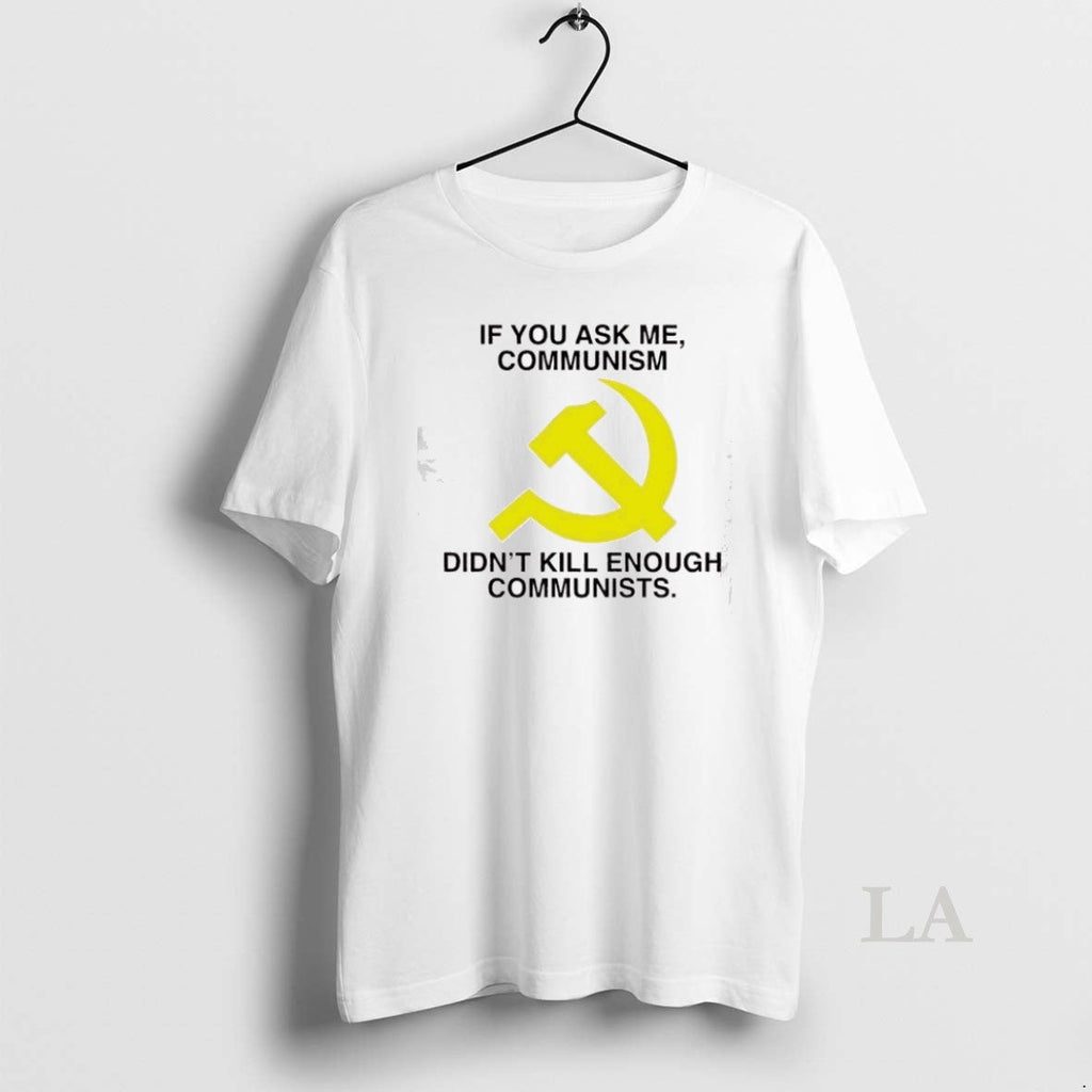 Original If You Ask Me Communism Didnt Kill Enough - Adult & Kids T-Shirts, Sweatshirts & Hoodies apparel design preview 1