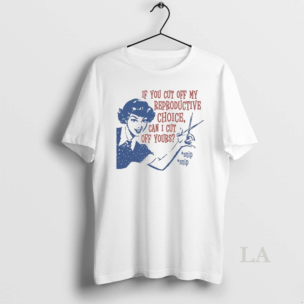 Original If You Cut Off My Reproductive Choice Can I - Adult & Kids T-Shirts, Sweatshirts & Hoodies apparel design preview 1