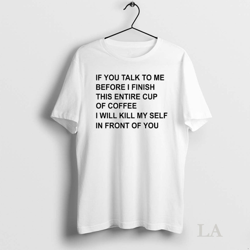 Original If You Talk To Me Before I Finish This - Adult & Kids T-Shirts, Sweatshirts & Hoodies apparel design preview 1