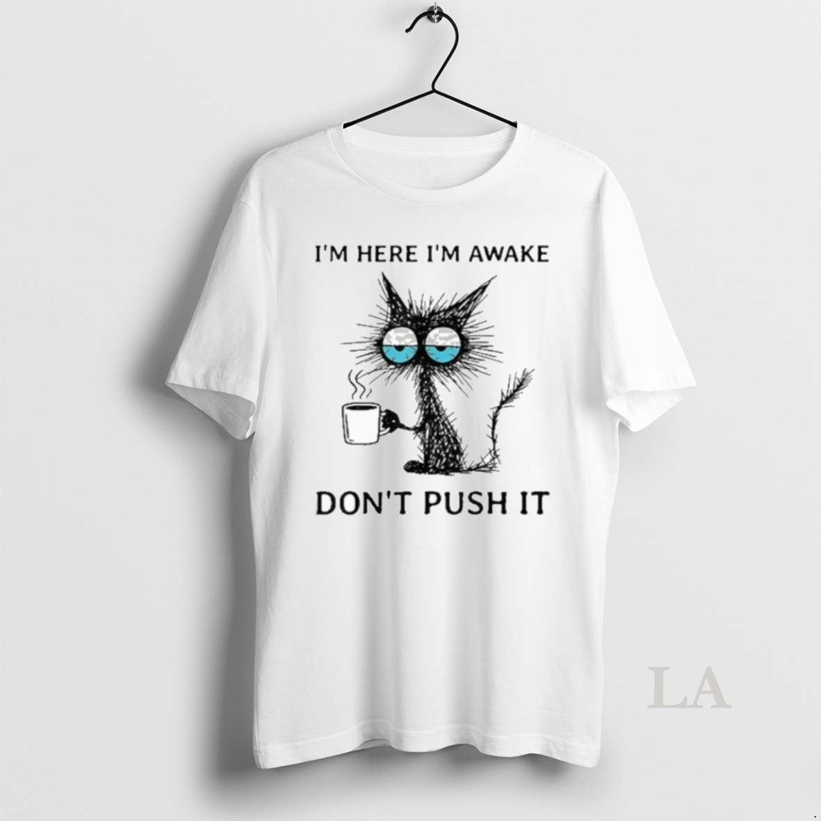 Original Im Here Awake Cat Coffee Dont Push It - Adult & Kids T-Shirts, Sweatshirts & Hoodies apparel design preview 1