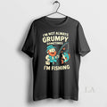 Original Im Not Always Grumpy Sometimes Fishing - Adult & Kids T-Shirts, Sweatshirts & Hoodies apparel design preview 1