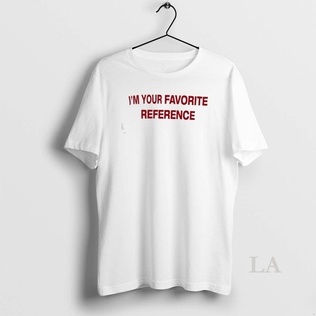 Original Im Your Favorite Reference - Adult & Kids T-Shirts, Sweatshirts & Hoodies apparel design preview 1