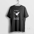 Original Its Music You Should Be Dancing - Adult & Kids T-Shirts, Sweatshirts & Hoodies apparel design preview 1