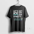 Original Lets Get Ice Off Our Streets And Into - Adult & Kids T-Shirts, Sweatshirts & Hoodies apparel design preview 1