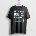 Original Lets Get Ice Off Our Streets And Into - Adult & Kids T-Shirts, Sweatshirts & Hoodies apparel design preview 1