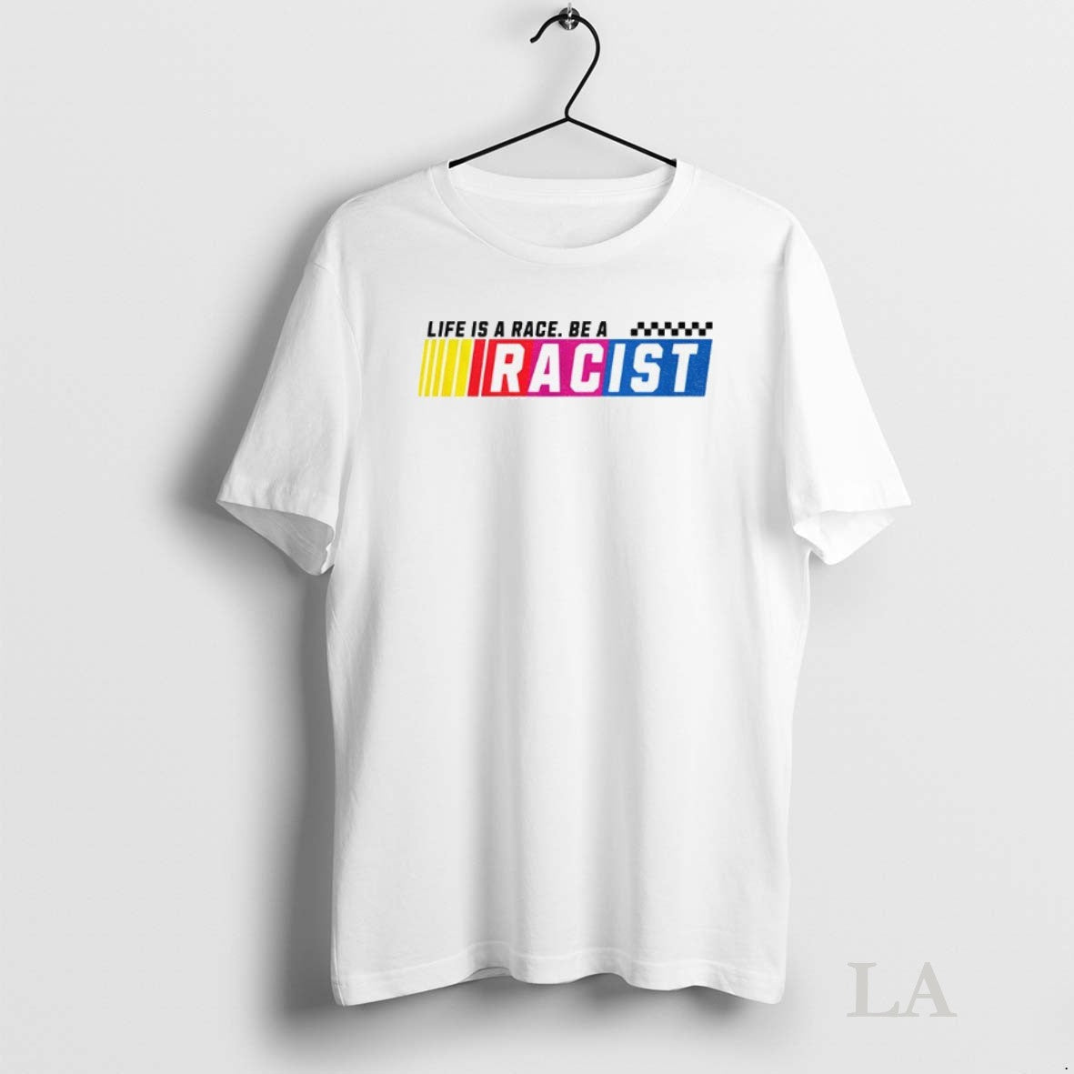 Original Life Is A Race Be Racist Nascar Parody - Adult & Kids T-Shirts, Sweatshirts & Hoodies apparel design preview 1