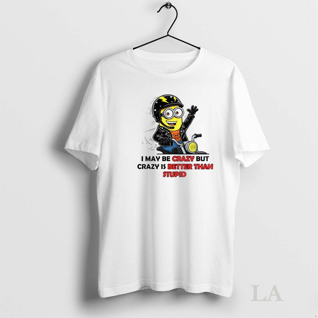 Original Minion I May Be Crazy But Is Better Than - Adult & Kids T-Shirts, Sweatshirts & Hoodies apparel design preview 1