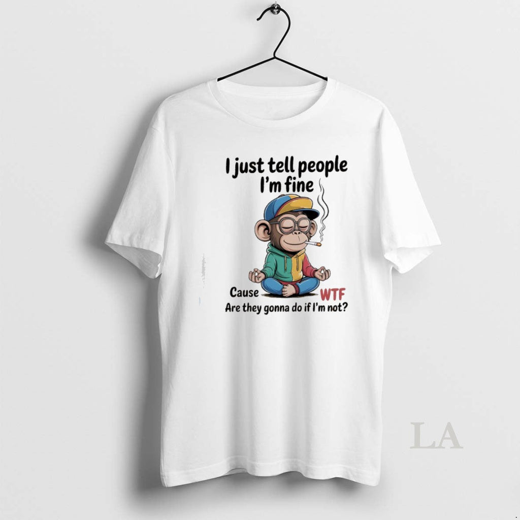 Original Monkey I Just Tell People Im Fine Cause Wtf - Adult & Kids T-Shirts, Sweatshirts & Hoodies apparel design preview 1