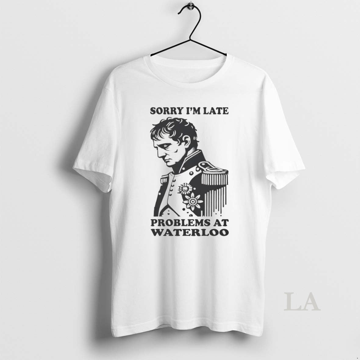 Original Napoleon Sorry Im Late Problems At Waterloo - Adult & Kids T-Shirts, Sweatshirts & Hoodies apparel design preview 1