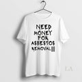 Original Need Money For Asbestos Removal Meme - Adult & Kids T-Shirts, Sweatshirts & Hoodies apparel design preview 1