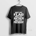 Original Not My Flag Anthem President Meme - Adult & Kids T-Shirts, Sweatshirts & Hoodies apparel design preview 1
