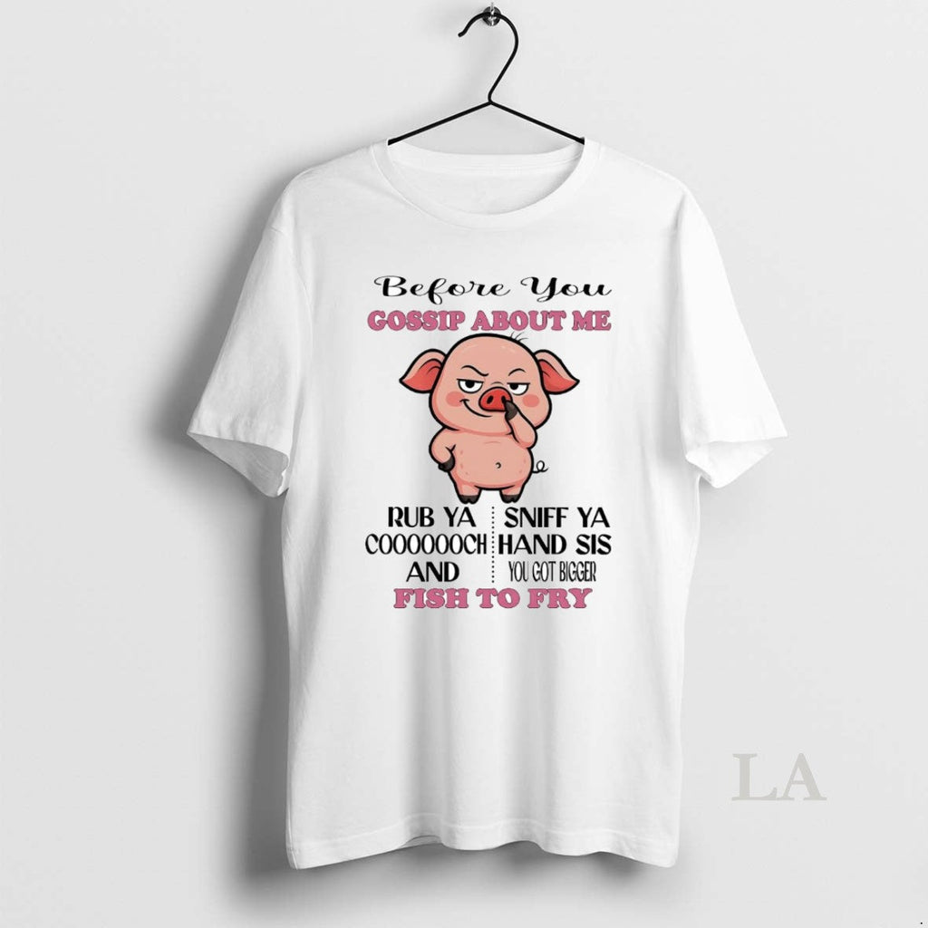 Original Pig Before You Gossip About Me Fish To Fry - Adult & Kids T-Shirts, Sweatshirts & Hoodies apparel design preview 1