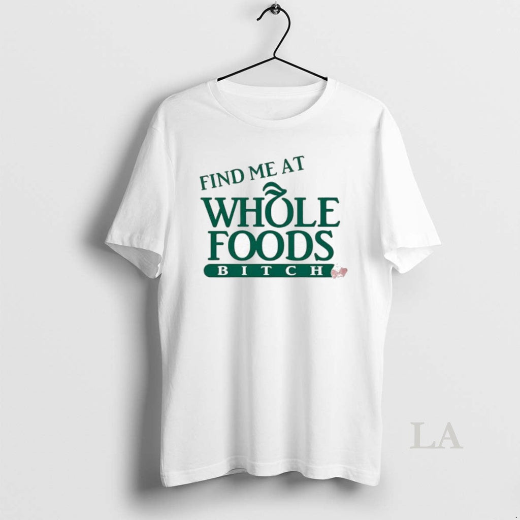 Original Ree Tweeting Find Me At Whole Foods Bitch - Adult & Kids T-Shirts, Sweatshirts & Hoodies apparel design preview 1