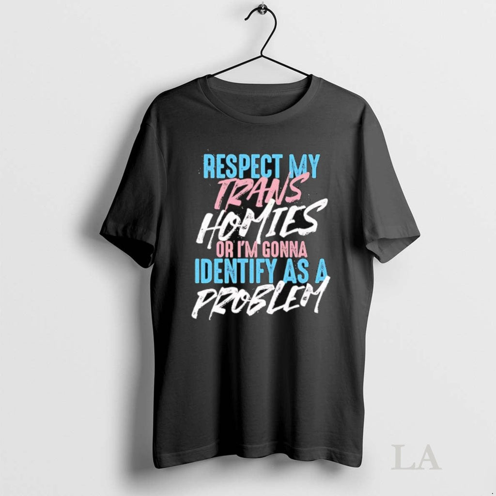 Original Respect My Trans Homies Or Im Gonna Identify - Adult & Kids T-Shirts, Sweatshirts & Hoodies apparel design preview 1