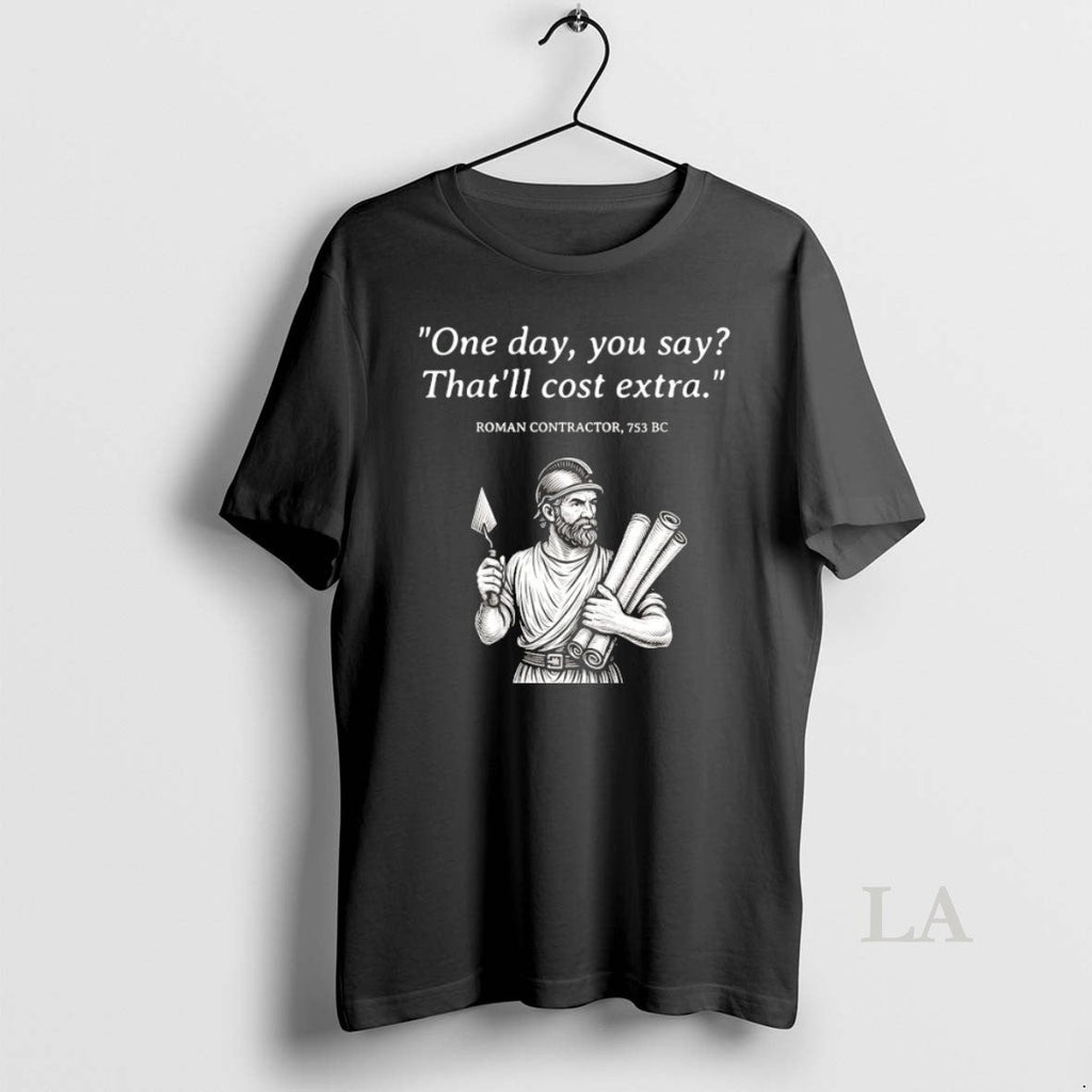 Original Roman Contractor One Day You Say Thatll Cost - Adult & Kids T-Shirts, Sweatshirts & Hoodies apparel design preview 1