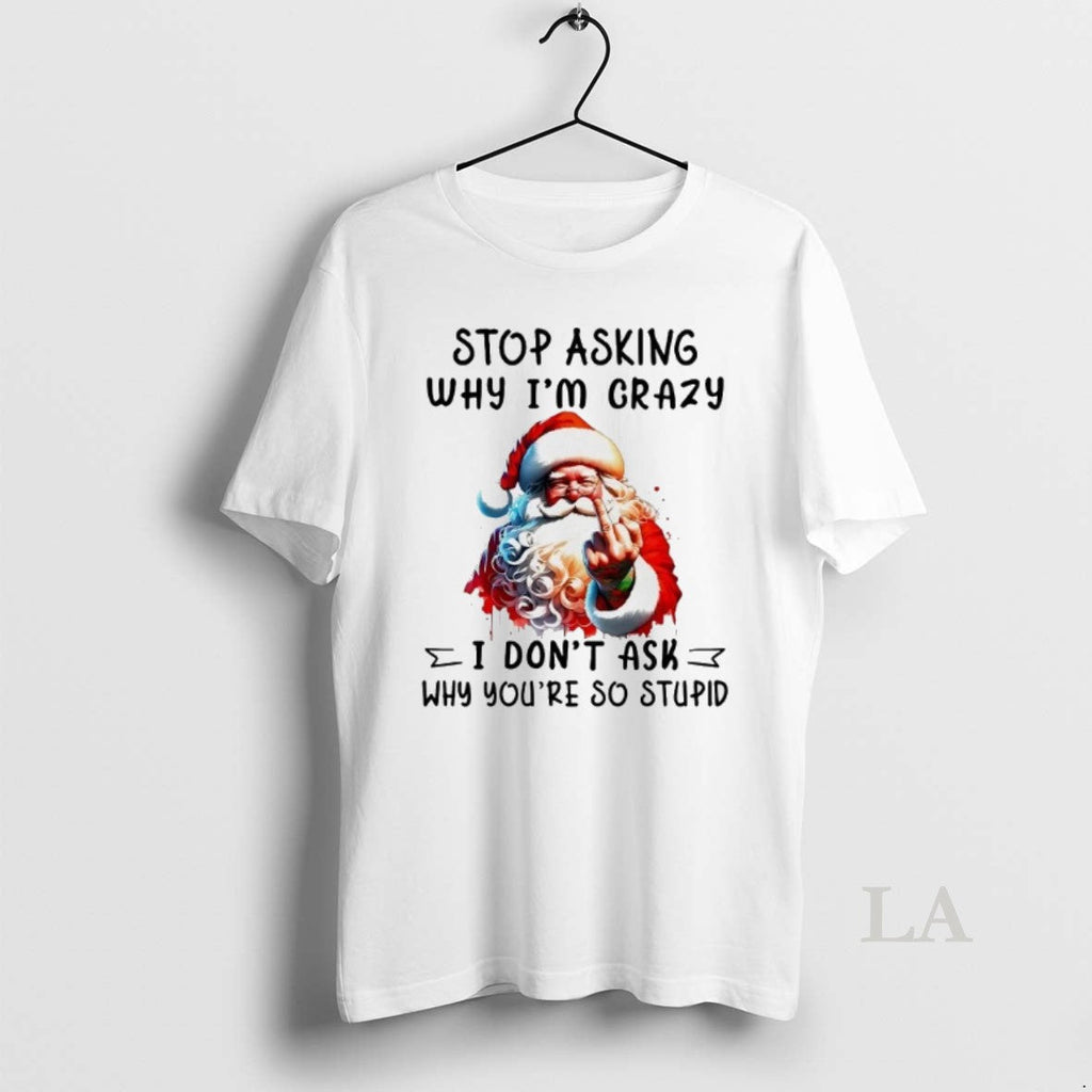 Original Santa Stop Asking Why Im Crazy I Dont Ask - Adult & Kids T-Shirts, Sweatshirts & Hoodies apparel design preview 1