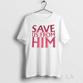 Original Save Us From Him - Adult & Kids T-Shirts, Sweatshirts & Hoodies apparel design preview 1