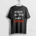 Original Scream All You Want Im Deaf Halloween - Adult & Kids T-Shirts, Sweatshirts & Hoodies apparel design preview 1
