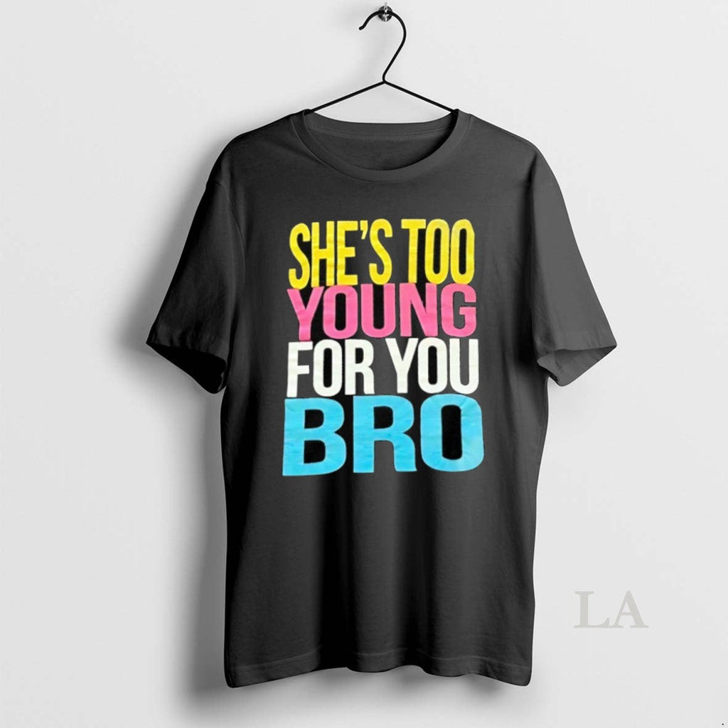 Original Shes Too Young For You Bro - Adult & Kids T-Shirts, Sweatshirts & Hoodies apparel design preview 1