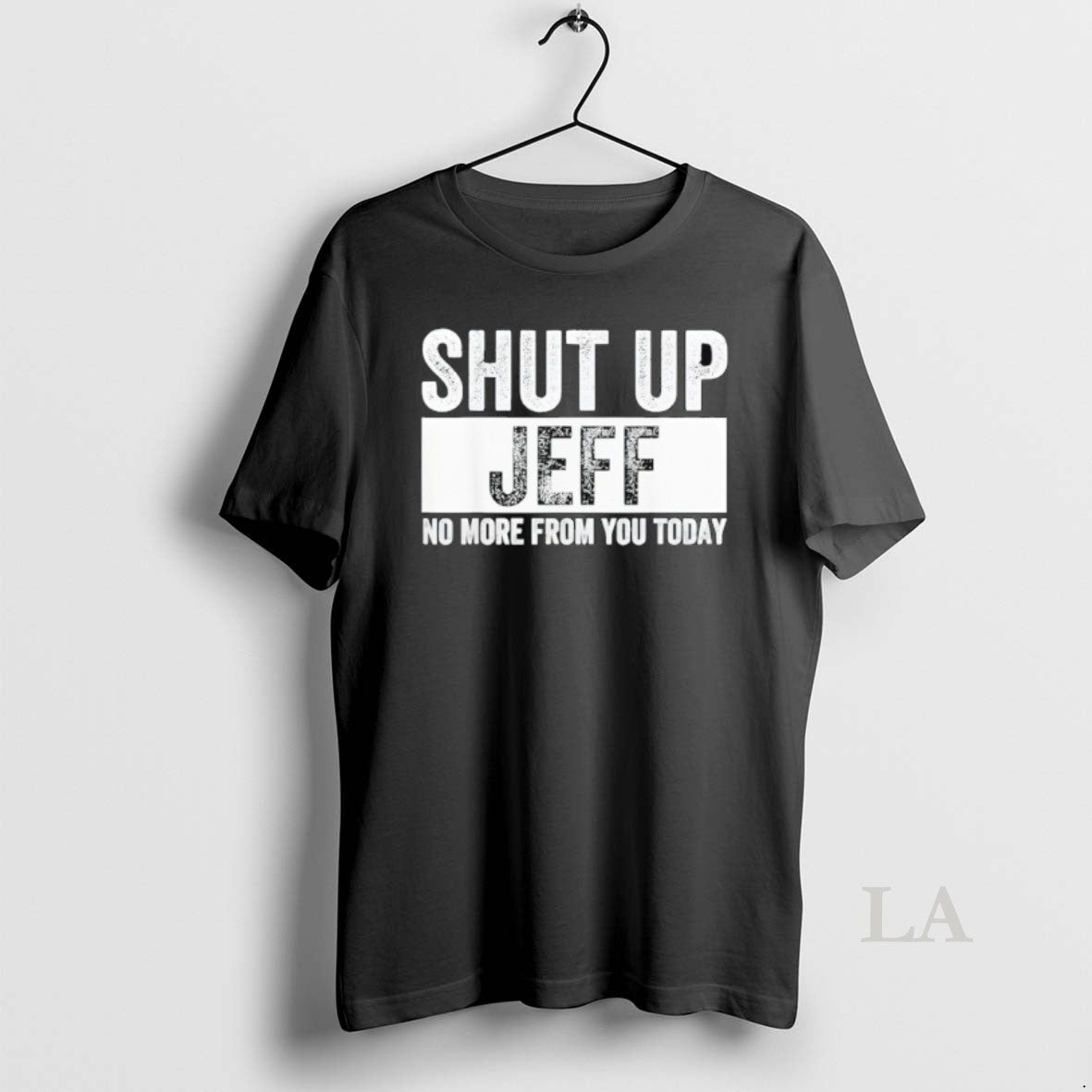 Original Shut Up Jeff No More From You Today - Adult & Kids T-Shirts, Sweatshirts & Hoodies apparel design preview 1