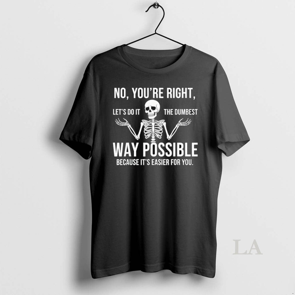 Original Skeleton No Youre Right Lets Do It The - Adult & Kids T-Shirts, Sweatshirts & Hoodies apparel design preview 1
