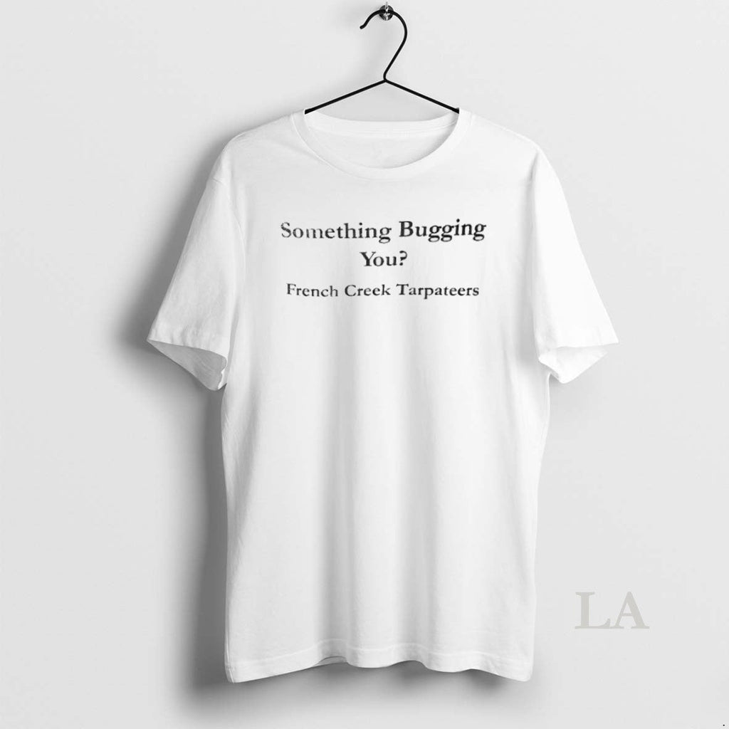 Original Something Bugging You French Creek - Adult & Kids T-Shirts, Sweatshirts & Hoodies apparel design preview 1