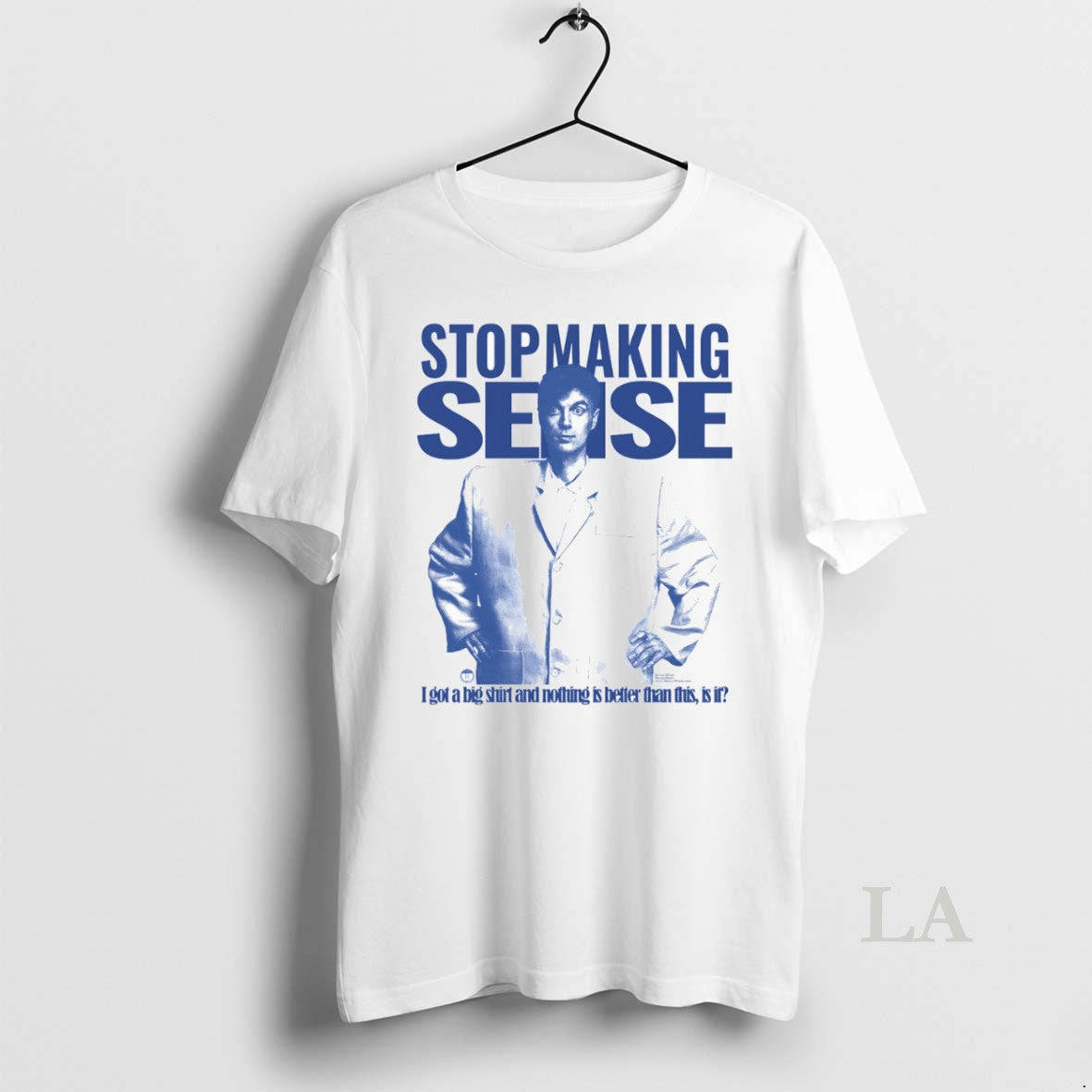 Original Stop Making Sense I Got A Big And Nothing Is - Adult & Kids T-Shirts, Sweatshirts & Hoodies apparel design preview 1