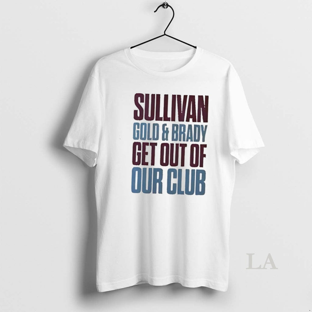 Original Sullivan Gold And Brady Get Out Of Our Club - Adult & Kids T-Shirts, Sweatshirts & Hoodies apparel design preview 1