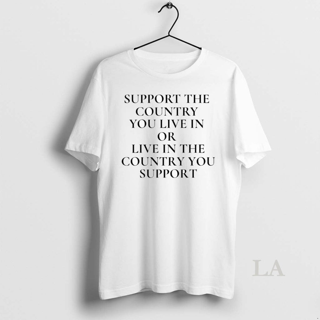 Original Support The Country You Live In Or - Adult & Kids T-Shirts, Sweatshirts & Hoodies apparel design preview 1