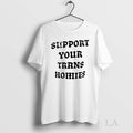Original Support Your Trans Homies - Adult & Kids T-Shirts, Sweatshirts & Hoodies apparel design preview 1