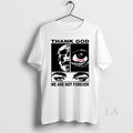 Original Thank God We Are Not Forever Lonely Hearts - Adult & Kids T-Shirts, Sweatshirts & Hoodies apparel design preview 1