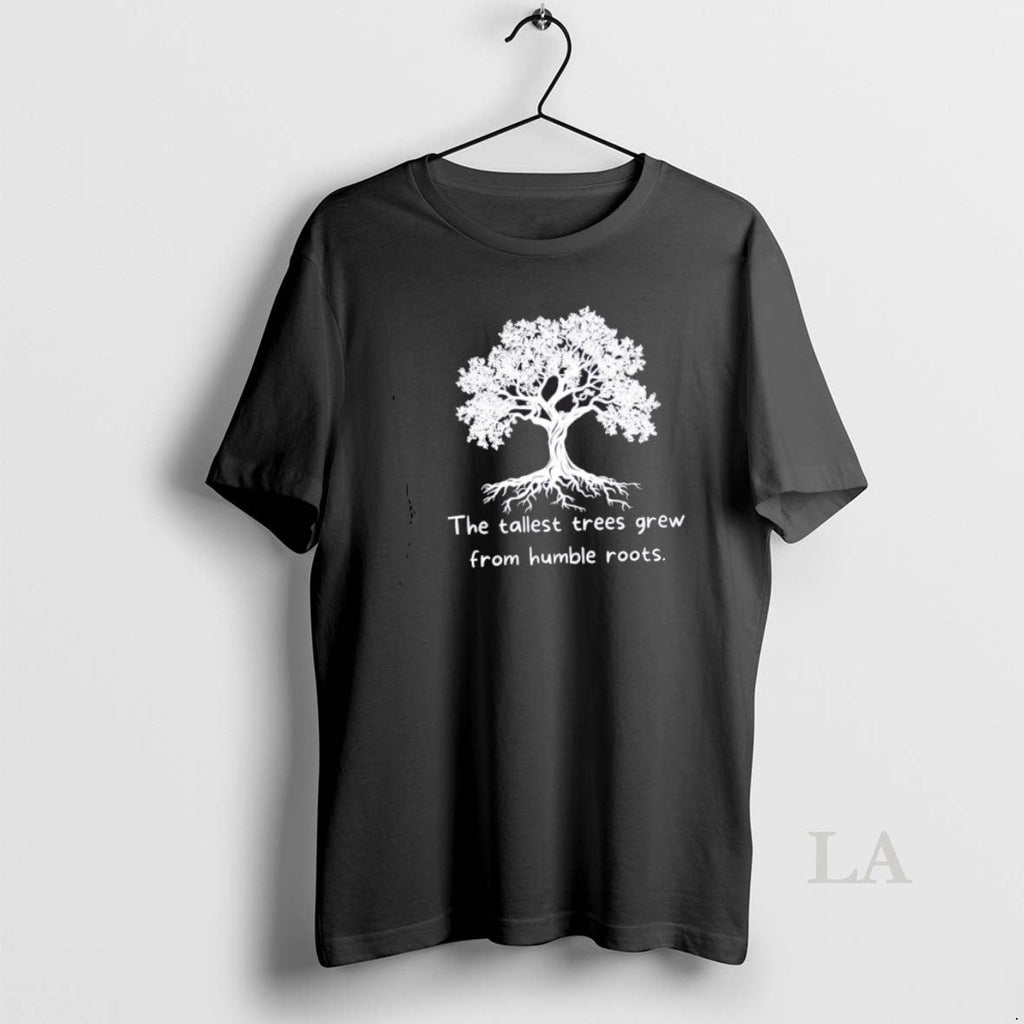 Original The Tallest Trees Grew From Humble Roots - Adult & Kids T-Shirts, Sweatshirts & Hoodies apparel design preview 1